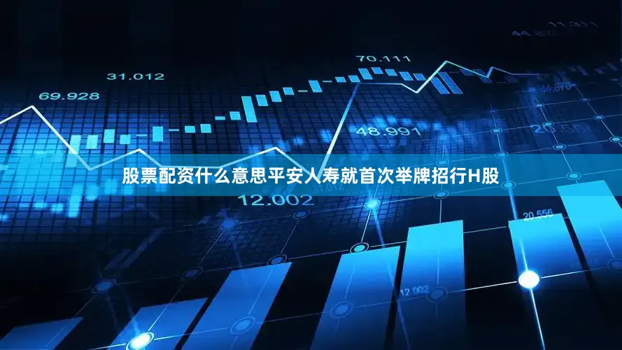 股票配资什么意思平安人寿就首次举牌招行H股