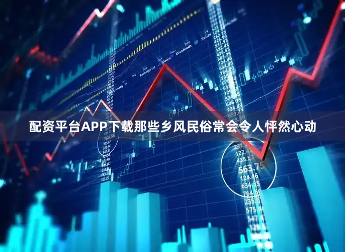 配资平台APP下载那些乡风民俗常会令人怦然心动