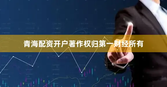 青海配资开户著作权归第一财经所有