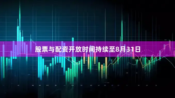 股票与配资开放时间持续至8月31日