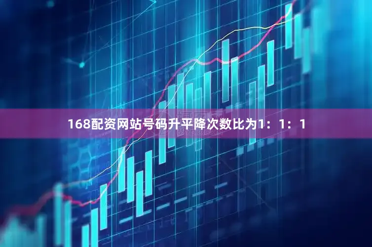 168配资网站号码升平降次数比为1：1：1