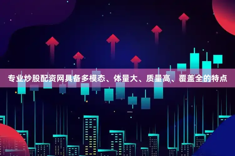 专业炒股配资网具备多模态、体量大、质量高、覆盖全的特点