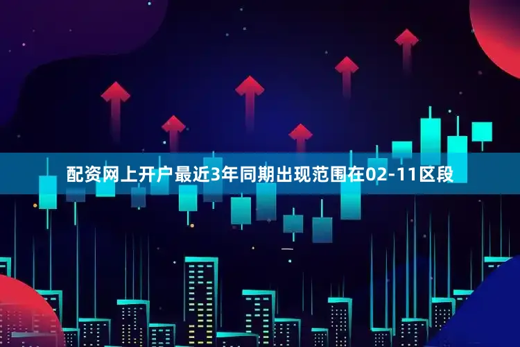 配资网上开户最近3年同期出现范围在02-11区段