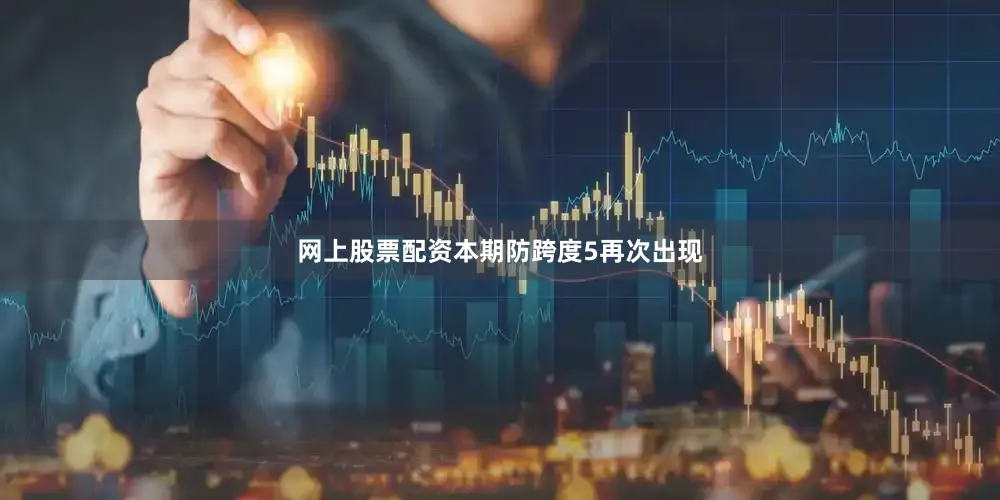 网上股票配资本期防跨度5再次出现