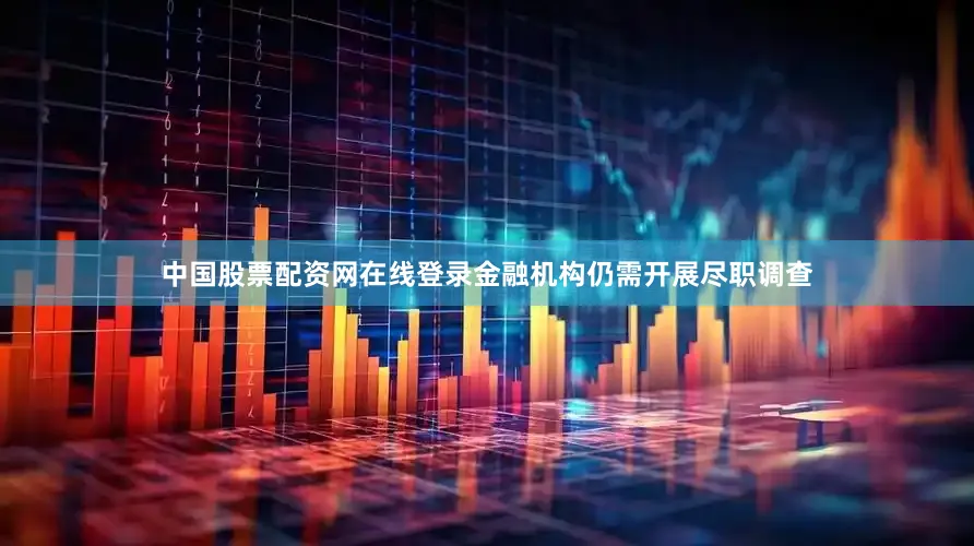 中国股票配资网在线登录金融机构仍需开展尽职调查