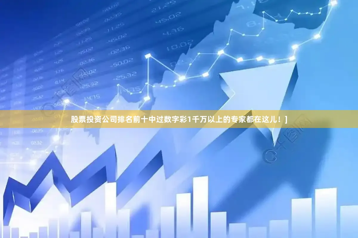 股票投资公司排名前十中过数字彩1千万以上的专家都在这儿！]