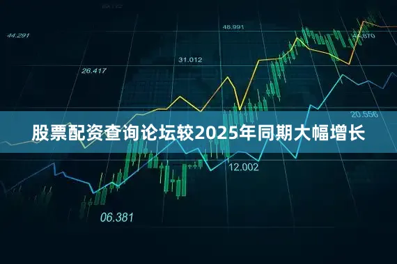 股票配资查询论坛较2025年同期大幅增长