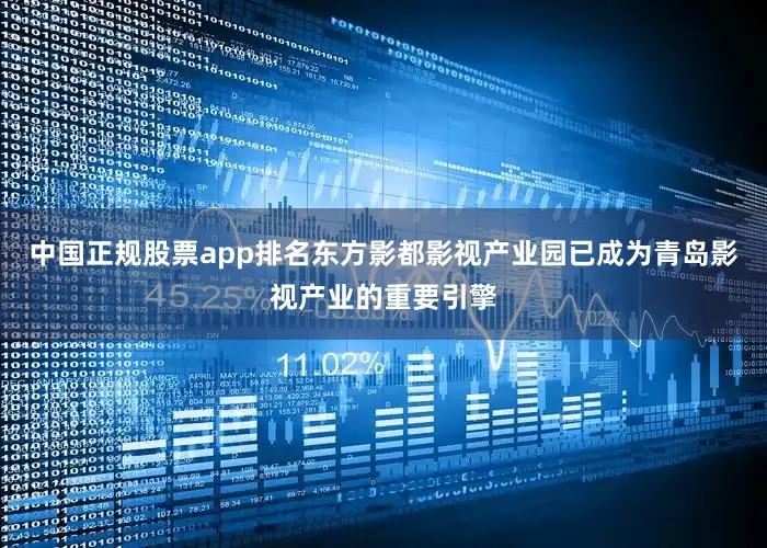 中国正规股票app排名东方影都影视产业园已成为青岛影视产业的重要引擎